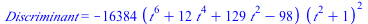 Discriminant = `+`(`-`(`*`(16384, `*`(`+`(`*`(`^`(t, 6)), `*`(12, `*`(`^`(t, 4))), `*`(129, `*`(`^`(t, 2))), `-`(98)), `*`(`^`(`+`(`*`(`^`(t, 2)), 1), 2))))))