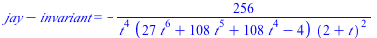 `+`(jay, `-`(invariant)) = `+`(`-`(`/`(`*`(256), `*`(`^`(t, 4), `*`(`+`(`*`(27, `*`(`^`(t, 6))), `*`(108, `*`(`^`(t, 5))), `*`(108, `*`(`^`(t, 4))), `-`(4)), `*`(`^`(`+`(2, t), 2)))))))