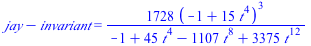 `+`(jay, `-`(invariant)) = `+`(`/`(`*`(1728, `*`(`^`(`+`(`-`(1), `*`(15, `*`(`^`(t, 4)))), 3))), `*`(`+`(`-`(1), `*`(45, `*`(`^`(t, 4))), `-`(`*`(1107, `*`(`^`(t, 8)))), `*`(3375, `*`(`^`(t, 12)))))))