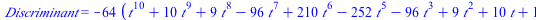 Discriminant = `+`(`-`(`*`(64, `*`(`+`(`*`(`^`(t, 10)), `*`(10, `*`(`^`(t, 9))), `*`(9, `*`(`^`(t, 8))), `-`(`*`(96, `*`(`^`(t, 7)))), `*`(210, `*`(`^`(t, 6))), `-`(`*`(252, `*`(`^`(t, 5)))), `-`(`*`(...