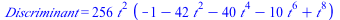 Discriminant = `+`(`*`(256, `*`(`^`(t, 2), `*`(`+`(`-`(1), `-`(`*`(42, `*`(`^`(t, 2)))), `-`(`*`(40, `*`(`^`(t, 4)))), `-`(`*`(10, `*`(`^`(t, 6)))), `*`(`^`(t, 8)))))))