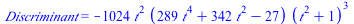 Discriminant = `+`(`-`(`*`(1024, `*`(`^`(t, 2), `*`(`+`(`*`(289, `*`(`^`(t, 4))), `*`(342, `*`(`^`(t, 2))), `-`(27)), `*`(`^`(`+`(`*`(`^`(t, 2)), 1), 3)))))))