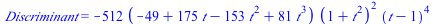 Discriminant = `+`(`-`(`*`(512, `*`(`+`(`-`(49), `*`(175, `*`(t)), `-`(`*`(153, `*`(`^`(t, 2)))), `*`(81, `*`(`^`(t, 3)))), `*`(`^`(`+`(1, `*`(`^`(t, 2))), 2), `*`(`^`(`+`(t, `-`(1)), 4)))))))