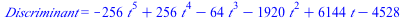 Discriminant = `+`(`-`(`*`(256, `*`(`^`(t, 5)))), `*`(256, `*`(`^`(t, 4))), `-`(`*`(64, `*`(`^`(t, 3)))), `-`(`*`(1920, `*`(`^`(t, 2)))), `*`(6144, `*`(t)), `-`(4528))