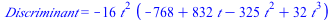 Discriminant = `+`(`-`(`*`(16, `*`(`^`(t, 2), `*`(`+`(`-`(768), `*`(832, `*`(t)), `-`(`*`(325, `*`(`^`(t, 2)))), `*`(32, `*`(`^`(t, 3)))))))))