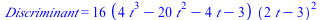 Discriminant = `+`(`*`(16, `*`(`+`(`*`(4, `*`(`^`(t, 3))), `-`(`*`(20, `*`(`^`(t, 2)))), `-`(`*`(4, `*`(t))), `-`(3)), `*`(`^`(`+`(`*`(2, `*`(t)), `-`(3)), 2)))))