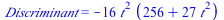 Discriminant = `+`(`-`(`*`(16, `*`(`^`(t, 2), `*`(`+`(256, `*`(27, `*`(`^`(t, 2)))))))))