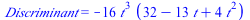 Discriminant = `+`(`-`(`*`(16, `*`(`^`(t, 3), `*`(`+`(32, `-`(`*`(13, `*`(t))), `*`(4, `*`(`^`(t, 2)))))))))