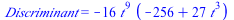 Discriminant = `+`(`-`(`*`(16, `*`(`^`(t, 9), `*`(`+`(`-`(256), `*`(27, `*`(`^`(t, 3)))))))))